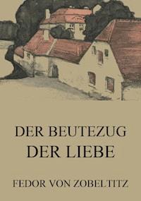 Der Beutezug der Liebe - Fedor von Zobeltitz - E-Book