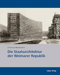 Die Staatsarchitektur der Weimarer Republik - Christian Welzbacher - E-Book