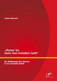 „Humor ist, wenn man trotzdem lacht“ – Zur Bedeutung des Humors in der Sozialen Arbeit - Juliane Maiwald - E-Book