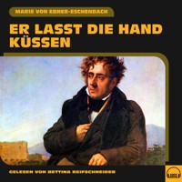 Er lasst die Hand küssen - Marie von Ebner-Eschenbach - Hörbuch