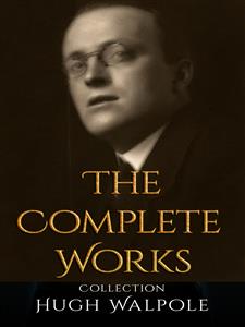 Hugh Walpole: The Complete Works - Hugh Walpole - E-Book