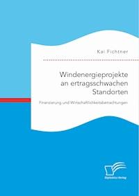 Windenergieprojekte an ertragsschwachen Standorten. Finanzierung und Wirtschaftlichkeitsbetrachtungen - Kai Fichtner - E-Book