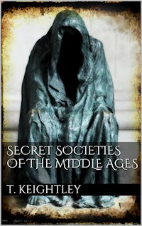 Secret Societies of the Middle Ages - Thomas Keightley - E-Book