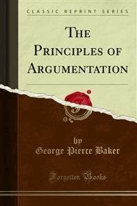 The Principles of Argumentation - George Pierce Baker - E-Book