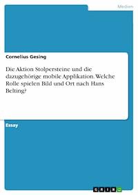 Die Aktion Stolpersteine und die dazugehörige mobile Applikation. Welche Rolle spielen Bild und Ort nach Hans Belting? - Cornelius Gesing - E-Book