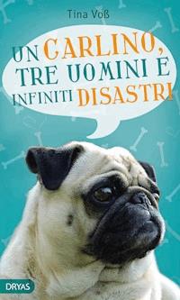 Un carlino, tre uomini e infiniti disastri - Tina Voß - E-Book