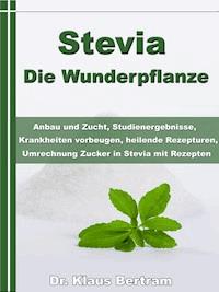 Stevia - Die Wunderpflanze - Dr. Klaus Bertram - E-Book