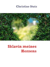 Sklavin meines Herzens - Christine Stutz - E-Book
