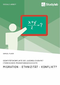 Identitätskonflikte bei Jugendlichen mit (türkischer) Migrationsgeschichte. Migration - Ethnizität - Konflikt? - Samuel Filker - E-Book