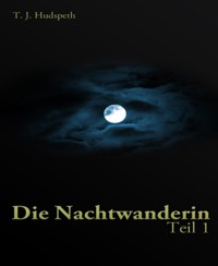 Die Nachtwanderin - Teil 1 - T. J. Hudspeth - E-Book