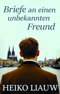 Briefe an einen unbekannten Freund - Heiko Liauw - E-Book