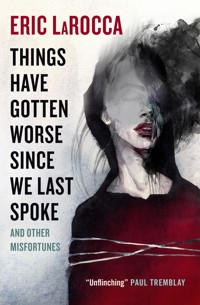 Things Have Gotten Worse Since We Last Spoke And Other Misfortunes - Eric LaRocca - E-Book