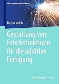Gestaltung von Fabrikstrukturen für die additive Fertigung - Markus Möhrle - E-Book