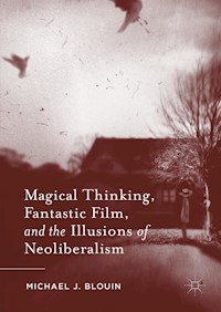 Magical Thinking, Fantastic Film, and the Illusions of Neoliberalism - Michael J. Blouin - E-Book
