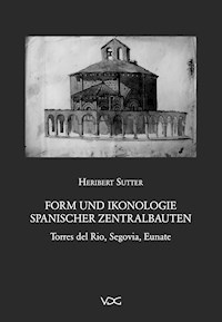 Form und Ikonologie spanischer Zentralbauten - Heribert Sutter - E-Book