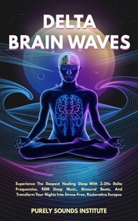 Delta Brain Waves: Experience The Deepest Healing Sleep With 3.2Hz Delta Frequencies, REM Sleep Music, Binaural Beats, And Transform Your Nights Into Stress-Free, Restorative Escapes - Purely Sounds Institute - E-Book