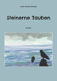 Steinerne Tauben - Anna Fischer-Thomke - E-Book