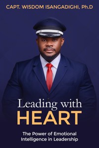 Leading with Heart - Capt. Wisdom Isangadighi Ph.D - E-Book