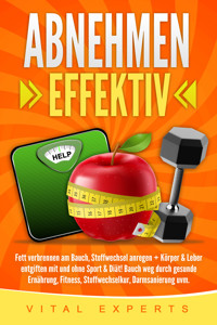 Abnehmen: Effektiv Fett verbrennen am Bauch, Stoffwechsel anregen + Körper & Leber entgiften mit und ohne Sport & Diät! Bauch weg durch gesunde Ernährung, Fitness, Stoffwechselkur, Darmsanierung uvm. - Vital Experts - E-Book