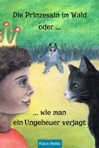 Die Prinzessin im Wald oder wie man ein Ungeheuer verjagt - Klara Bellis - kostenlos E-Book