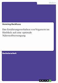 Das Ernährungsverhalten von Veganern im Hinblick auf eine optimale Nährstoffversorgung - Henning Backhaus - E-Book