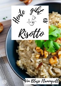 Heute gibt es - Risotto - Blaze Flamingrill - E-Book