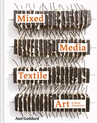 Mixed Media Textile Art in Three Dimensions - Ann Goddard - E-Book