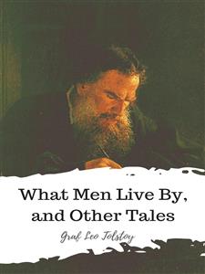 What Men Live By, and Other Tales - graf Leo Tolstoy - E-Book