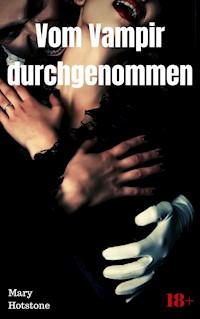 Vom Vampir durchgenommen - Mary Hotstone - E-Book