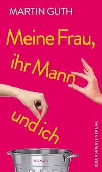 Meine Frau, ihr Mann und ich - Martin Guth - E-Book