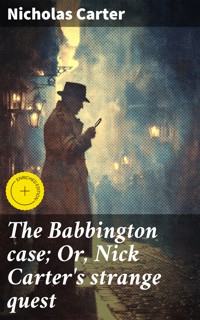 The Babbington case; Or, Nick Carter's strange quest - Nicholas Carter - E-Book