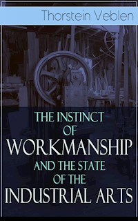 The Instinct of Workmanship and the State of the Industrial Arts - Thorstein Veblen - E-Book