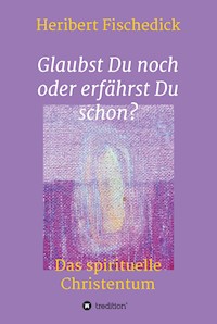 Glaubst Du noch oder erfährst Du schon? - Heribert Fischedick - E-Book