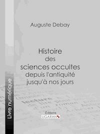 Histoire des sciences occultes depuis l'antiquité jusqu'à nos jours - Auguste Debay - E-Book