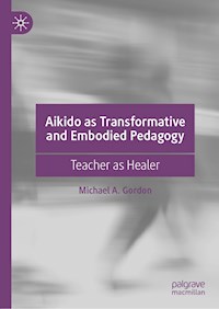 Aikido as Transformative and Embodied Pedagogy - Michael A. Gordon - E-Book