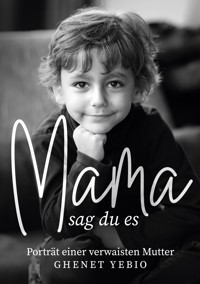 Mama, sag du es - Ghenet Yebio - E-Book