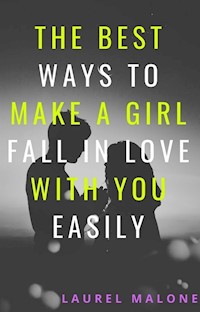 The Best Ways To Make A Girl Fall In Love With You Easily - Malone Laurel - E-Book