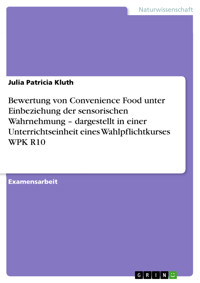 Bewertung von Convenience Food unter Einbeziehung der sensorischen Wahrnehmung  – dargestellt in einer Unterrichtseinheit eines Wahlpflichtkurses WPK R10 - Julia Patricia Kluth - kostenlos E-Book