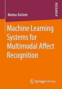 Machine Learning Systems for Multimodal Affect Recognition - Markus Kächele - E-Book