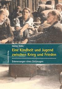 Eine Kindheit und Jugend zwischen Krieg und Frieden - Günter Kühn - E-Book