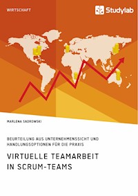 Virtuelle Teamarbeit in Scrum-Teams. Beurteilung aus Unternehmenssicht und Handlungsoptionen für die Praxis - Marlena Sadrowski - E-Book