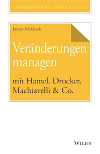 Veränderungen managen mit Hamel, Drucker, Machiavelli & Co. - James McGrath - E-Book