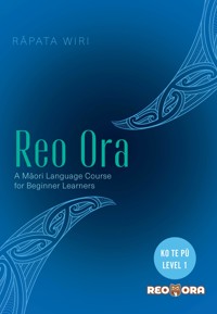 Reo Ora - Ko Te Pū Level One A Māori Language Course for Beginner Learners - Rāpata Wiri - E-Book
