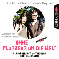 Ohne Flugzeug um die Welt - Klimabewusst unterwegs und glücklich (Ungekürzt) - Giulia Fontana - Hörbuch