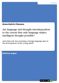 Are language and thought interdependent to the extent that only language makes intelligent thought possible? - Anne-Katrin Clemens - E-Book