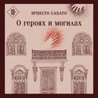 О героях и могилах - Ernesto Sabato - Hörbuch