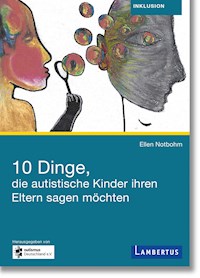 10 Dinge, die autistische Kinder ihren Eltern sagen möchten - Ellen Notbohm - E-Book