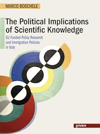 The Political Implications of Scientific Knowledge. EU Funded Policy Research 
 and Immigration Policies in Italy - Marco Boschele - E-Book