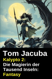 Kalypto 2: Die Magierin der Tausend Inseln: Fantasy - Tom Jacuba - kostenlos E-Book