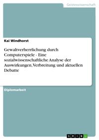 Gewaltverherrlichung durch Computerspiele - Eine sozialwissenschaftliche Analyse der Auswirkungen, Verbreitung und aktuellen Debatte - Kai Windhorst - E-Book